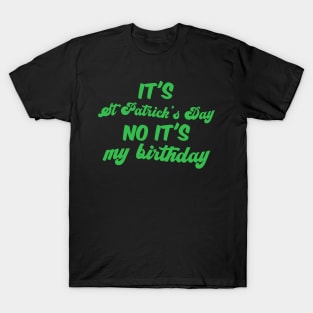 it's st patrick's day , no it's my birthday T-Shirt